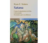 Satana. Come il giustiziere di Dio è diventato il nemico per eccellenza