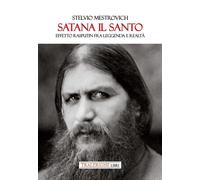 Satana il Santo. Effetto Rasputin fra leggenda e realtà - Mestrovich Stelvio