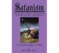 Satanism: A Beginner's Guide to the Religious Worship of Satan and Demons Volume I: Philosophy: Volume 1