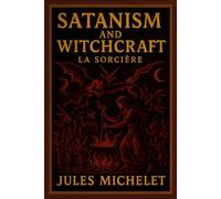 Satanism and Witchcraft: La Sorcière Illustrated Unabridged Edition by Jules Michelet