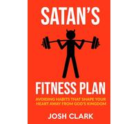 Satan's Fitness Plan: Avoiding Habits That Train Your Heart Away from God's Kingdom