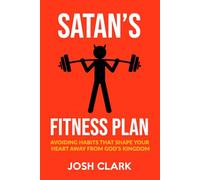 Satan's Fitness Plan: Avoiding Habits That Train Your Heart Away from God's Kingdom