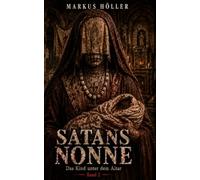 SATANS NONNE: Band 2 - Das Kind unter dem Altar
