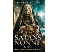 SATANS NONNE: BAND 6 - Das Evangelium der Mutter