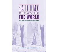 Satchmo Blows Up the World: Jazz Ambassadors Play the Cold War