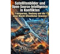 Satellitenbilder und Open-Source-Intelligence in Konflikten: Transparenz, Deutung und die neue Macht öffentlicher Beweise