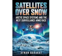 Satellites Over Snow: Arctic Space Systems and the Next Surveillance Arms Race