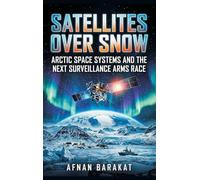 Satellites Over Snow: Arctic Space Systems and the Next Surveillance Arms Race