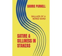 SATIRE AND SILLINESS IN STANZAS: BALLADS OF A BORED BARD