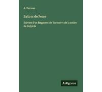 Satires de Perse: Suivies d'un fragment de Turnue et de la satire de Sulpicia