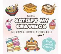 Satisfy My Cravings Vol. 2: A Guided Coloring Book for Adults and Kids Featuring Bold and Easy Drinks, Desserts, and Comfort Foods for Relaxation