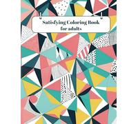 Satisfying Coloring Book for Adults: Stress-Relieving Patterns to Spark Creativity