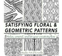 Satisfying Floral & Geometric Patterns: A Calming Coloring Book for Mindful Relaxation & Creative Stress Relief- 30 Intricate Designs to Reduce Stress, Unwind, and Reconnect with Your Creativity