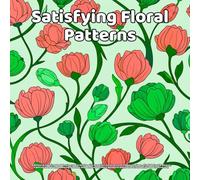 Satisfying Floral Patterns: A Relaxing Coloring Book for Teens and Adults with Beautiful, Easy-to-Color Flower Designs, Mindful Floral Patterns, ... Motifs for Stress Relief and Creative Fun