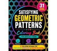 Satisfying Geometric Patterns Coloring Book for Adults and Teens: 31 Unique Relaxing Designs, Mindfulness and Creative Relaxation: Satisfying Shapes Coloring Pages for Calm, Focus and Anxiety Relief