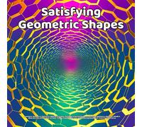 Satisfying Geometric Shapes: Aesthetic Geometric Patterns, Optical Illusions, Mandala-Inspired Shapes, Satisfying Symmetry Designs, Mindful Abstract ... and Relaxing Geometric Coloring Experience