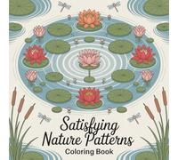 Satisfying Nature Patterns Coloring Book: Relaxing Designs with Forest Scenes, Water Gardens, and Botanical Mandalas for Adults and Teens For Stress Relief