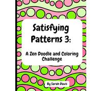 Satisfying Patterns 3: A Zen Doodle and Coloring Challenge: A Creative, Relaxing, and Minfulness Coloring Book for Adults and Teens