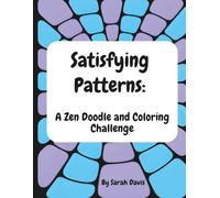 Satisfying Patterns: A Zen Doodle and Coloring Challenge: A Creative, Relaxing, and Minfulness Coloring Journey for Adults and Teens