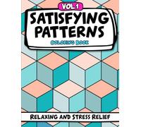 Satisfying Patterns Coloring Book: Bold and Easy, Simple and Big Geometric Designs and Comfy Patterns to Foster Mindfulness, Focus, Stress Relief and Relaxation for Adults, Kids, Teens and Seniors
