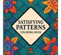 Satisfying Patterns Coloring Book: Bold and Simple Designs for Stress Relief, Anxiety Relief, and Mindful Coloring, Perfect for Adults and Teens