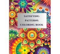 Satisfying Patterns Coloring Book : Bold and Unique Designs for Relaxation and Creativity: A Collection of Stress-Relieving Patterns with Diverse ... and Kids to Color| 35 Different patterns