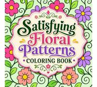 Satisfying Patterns Coloring Book, Floral Edition: 30 Relaxing Flower Designs with Pretty Blooms, Leaves, and Swirling Vines for Stress Relief and Creative Calm