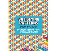 Satisfying Patterns Coloring Book: Geometric, Abstract & Oddly Satisfying Designs | A Creative and Relaxing Coloring Experience for Teens & Adults fot Mindfulness and Stress Relief