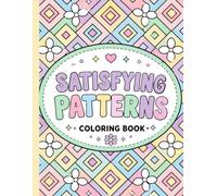 satisfying patterns coloring book: Satisfying Patterns Coloring Book for Adults Featuring Relaxing Geometric Designs Bold Shapes and Mindful Coloring ... Relief Creativity and Everyday Relaxation.