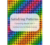Satisfying Patterns Coloring Book Vol 1: Soothing Circles for Mindful Coloring: Relaxing Geometric Designs for Stress Relief and Creativity