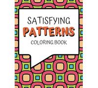 Satisfying Patterns Colouring Book: Creative Designs and Easy Geometric Shapes to Foster Mindfulness, Stress Relief, and Relaxation