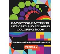 Satisfying Patterns: Intricate and Relaxing Coloring Book - Volume 2 | Explore 64 Geometric Designs for Calm, Focus, and Creativity