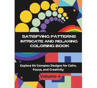 Satisfying Patterns: Intricate and Relaxing Coloring Book - Volume 4 | Explore 64 Complex Designs for Calm, Focus, and Creativity
