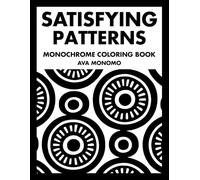 Satisfying Patterns Monochrome Coloring Book: 50 Patterns for Stress Relief, Relaxation, and Focus for Adults, Teens, and Seniors