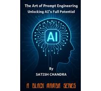 Satish Chandra The Art of Prompt Engineering - Unlocking AI's Full P (Tascabile)
