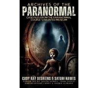 Archives of the Paranormal: Case Files from The Paranormal Couple's Haunted Museum