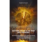 Satoshi, Hayek & die neue Weltordnung: Kryptowährungen zwischen libertärem Traum, technologischer Vision und gesellschaftlichem Wandel