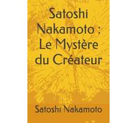Satoshi Nakamoto : Le Mystère du Créateur