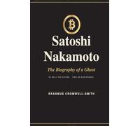 Satoshi Nakamoto, The Biography of a Ghost Vol 1