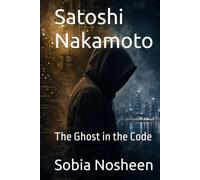 Satoshi Nakamoto: The Ghost in the Code