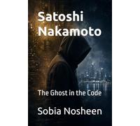 Satoshi Nakamoto: The Ghost in the Code