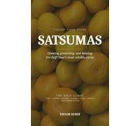 Satsumas: A Pocket Field Guide to Growing, Protecting, and Keeping The Gulf Coast's Most Reliable Citrus