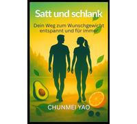 Satt und schlank: Dein Weg zum Wunschgewicht - entspannt und für immer