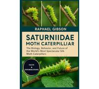 SATURNIIDAE MOTH CATERPILLAR: The Biology, Behavior, and Future of the World’s Most Spectacular Silk Moth Caterpillars