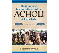 Saturnino Onyal The History and Expressive Cultures of the Acholi of (Tascabile)