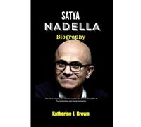 SATYA NADELLA BIOGRAPHY: The Life and legacy of a Visionary Leader who Drives Microsoft’s AI Transformation and Global Innovation