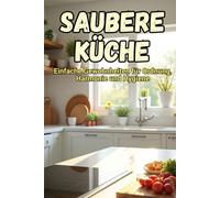 Saubere Küche: Ein praktischer Leitfaden zum Schaffen eines organisierten Raums, von Sauberkeit und innerer Ruhe in Ihrem Zuhause.