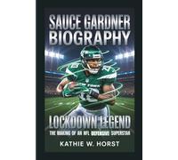 SAUCE GARDNER BIOGRAPHY: Lockdown Legend - The Making of an NFL Defensive Superstar