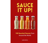 Sauce it Up! 100 Sauciest Sauces From Around the World