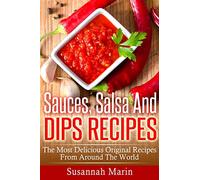 Sauces, Salsa And Dips Recipes: The Most Delicious Original Recipes From Around The World: Volume 1